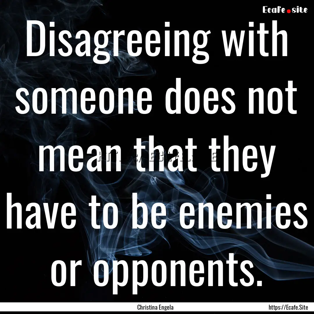 Disagreeing with someone does not mean that.... : Quote by Christina Engela