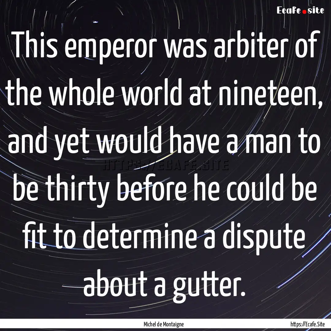 This emperor was arbiter of the whole world.... : Quote by Michel de Montaigne