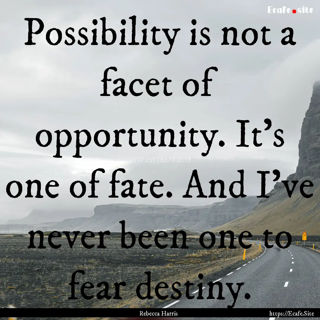 Possibility is not a facet of opportunity..... : Quote by Rebecca Harris