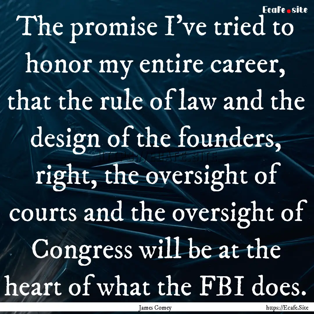 The promise I've tried to honor my entire.... : Quote by James Comey