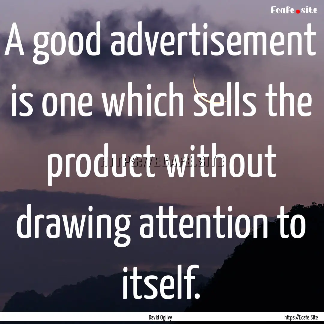 A good advertisement is one which sells the.... : Quote by David Ogilvy