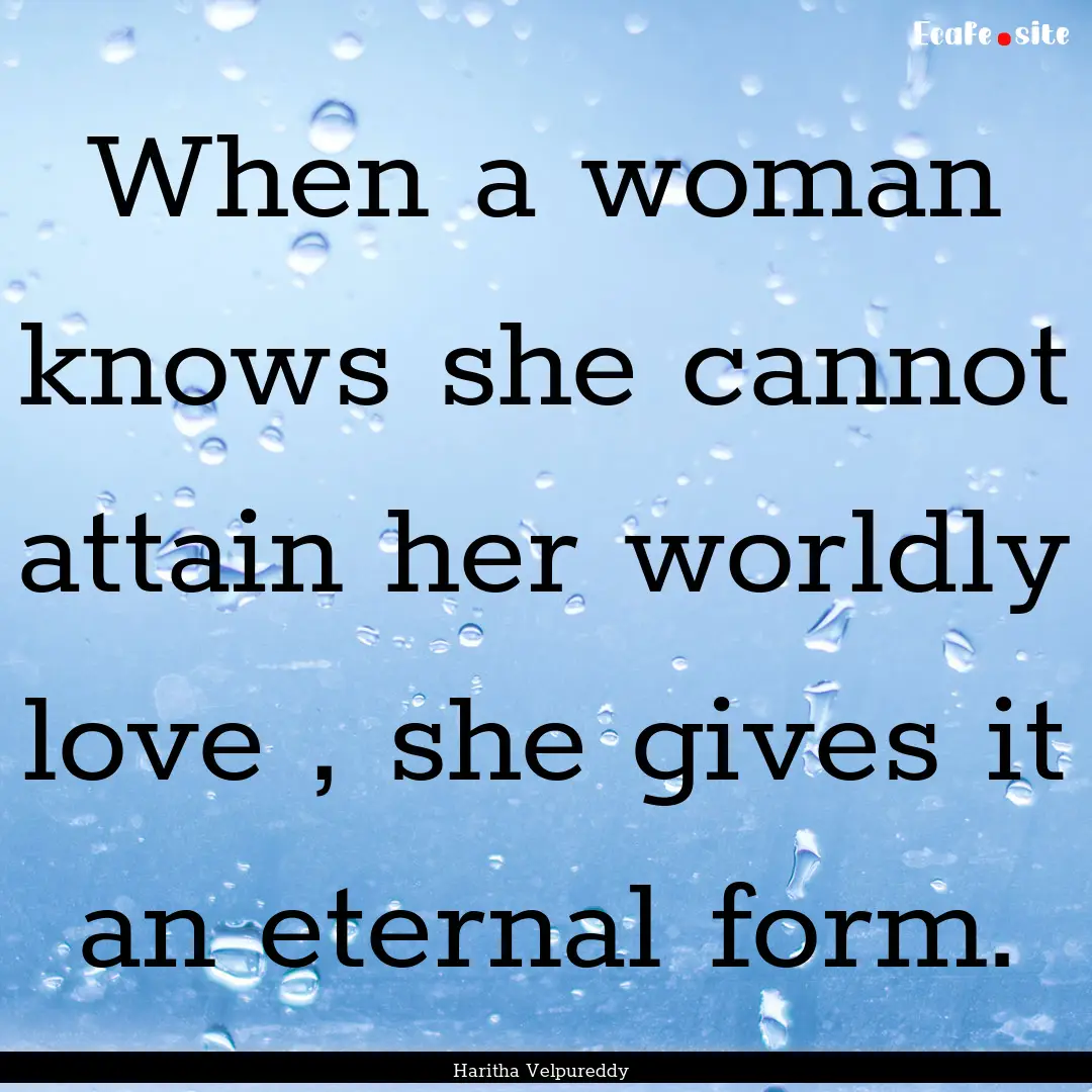 When a woman knows she cannot attain her.... : Quote by Haritha Velpureddy