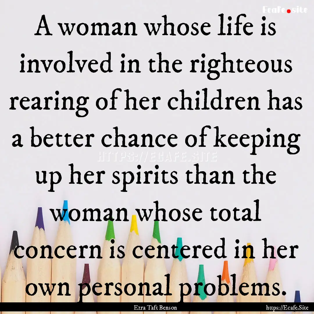 A woman whose life is involved in the righteous.... : Quote by Ezra Taft Benson