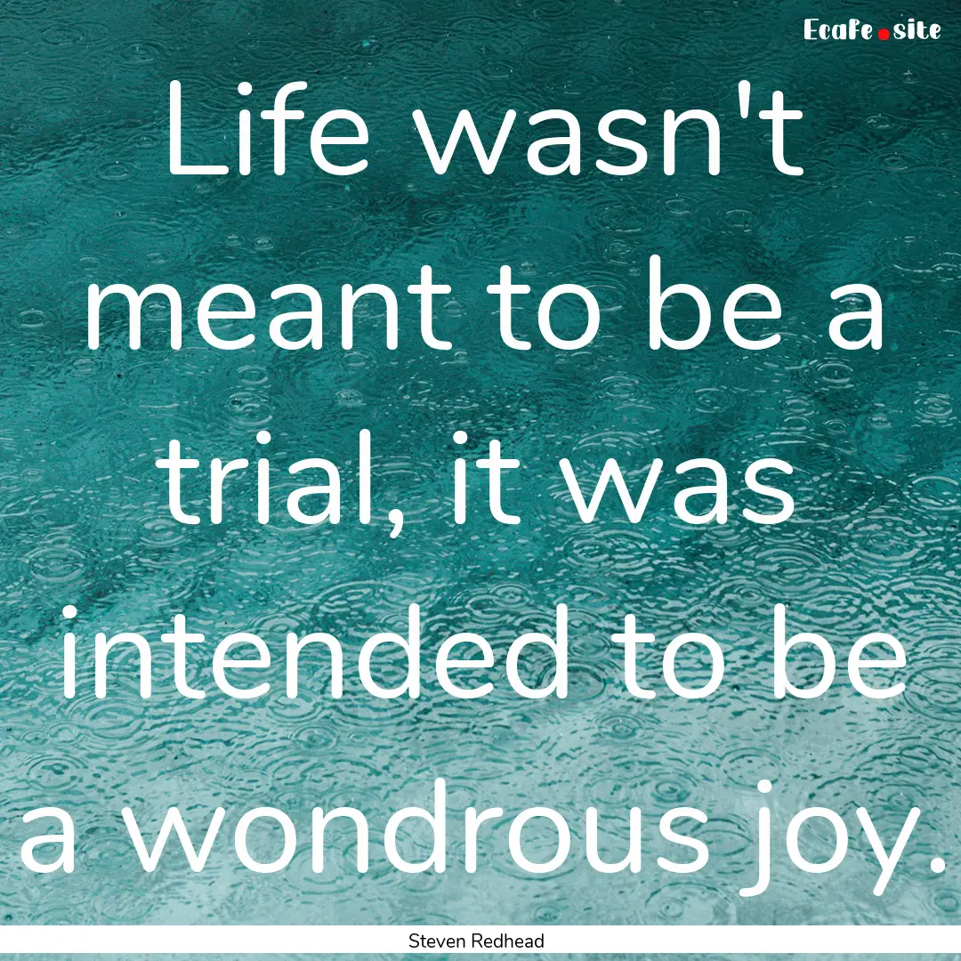 Life wasn't meant to be a trial, it was intended.... : Quote by Steven Redhead