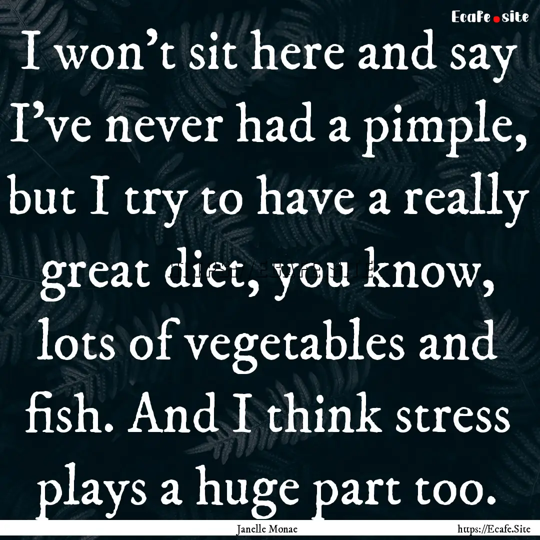 I won't sit here and say I've never had a.... : Quote by Janelle Monae