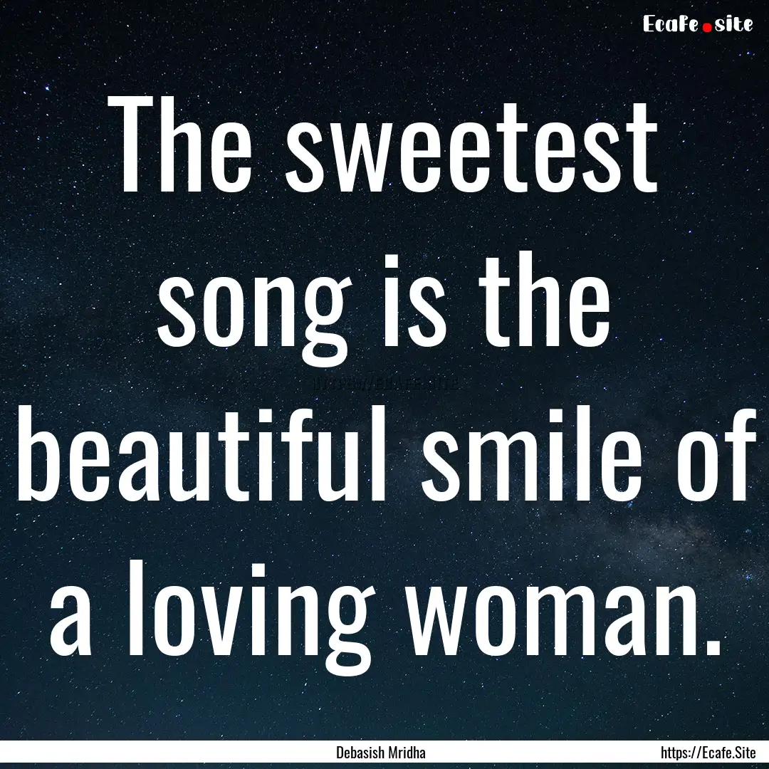 The sweetest song is the beautiful smile.... : Quote by Debasish Mridha