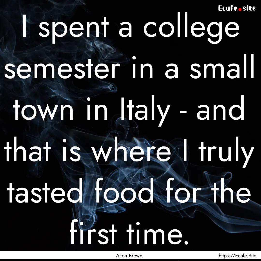 I spent a college semester in a small town.... : Quote by Alton Brown