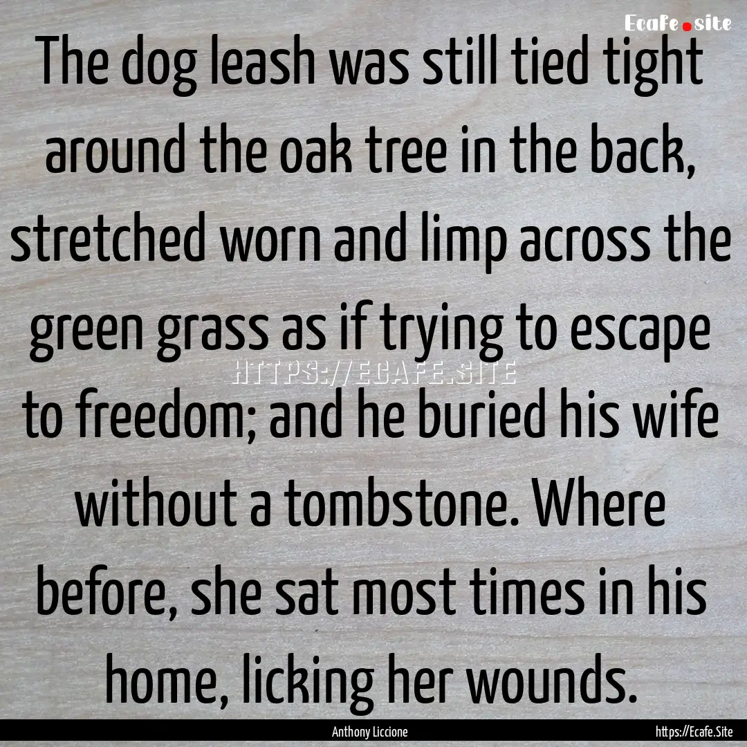 The dog leash was still tied tight around.... : Quote by Anthony Liccione