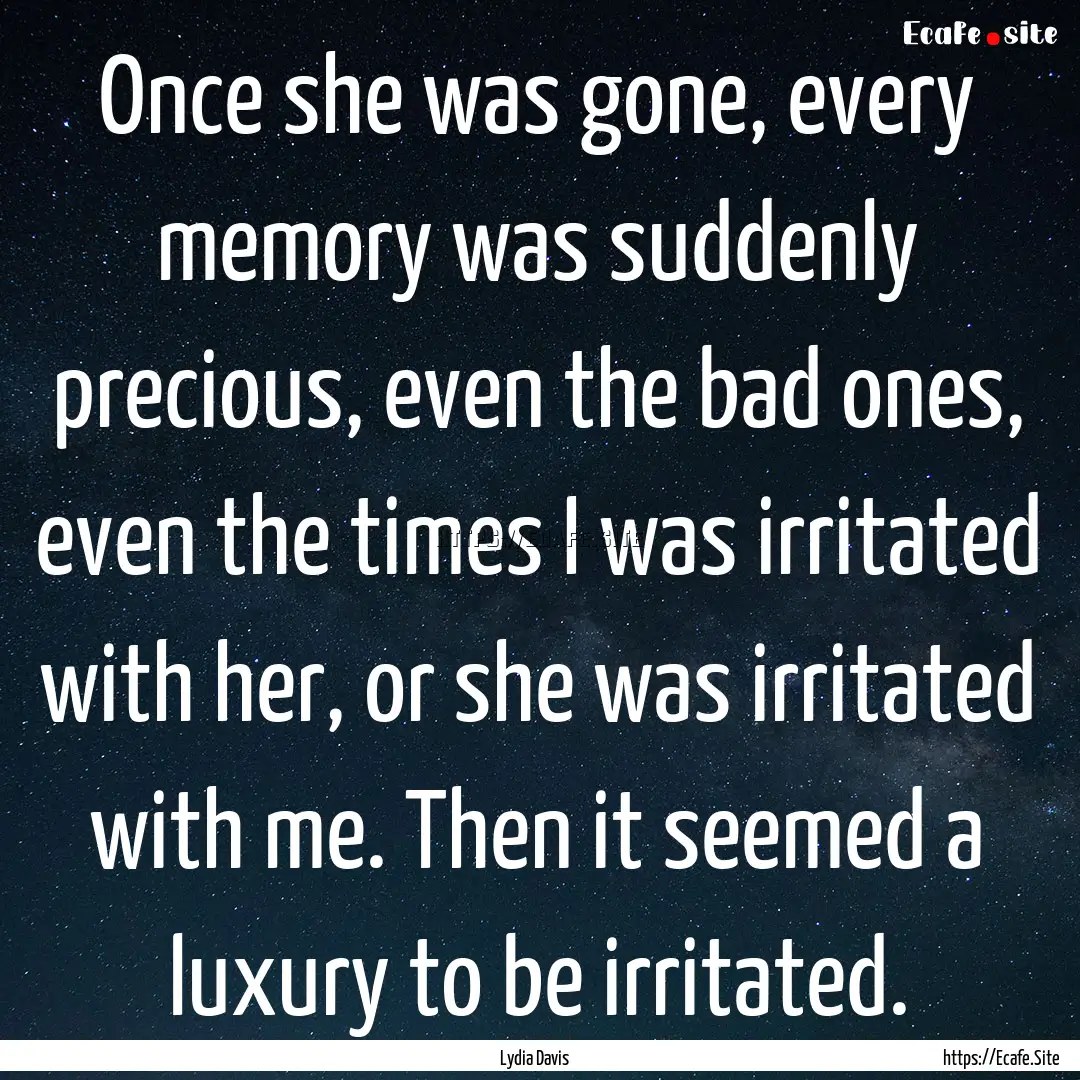 Once she was gone, every memory was suddenly.... : Quote by Lydia Davis