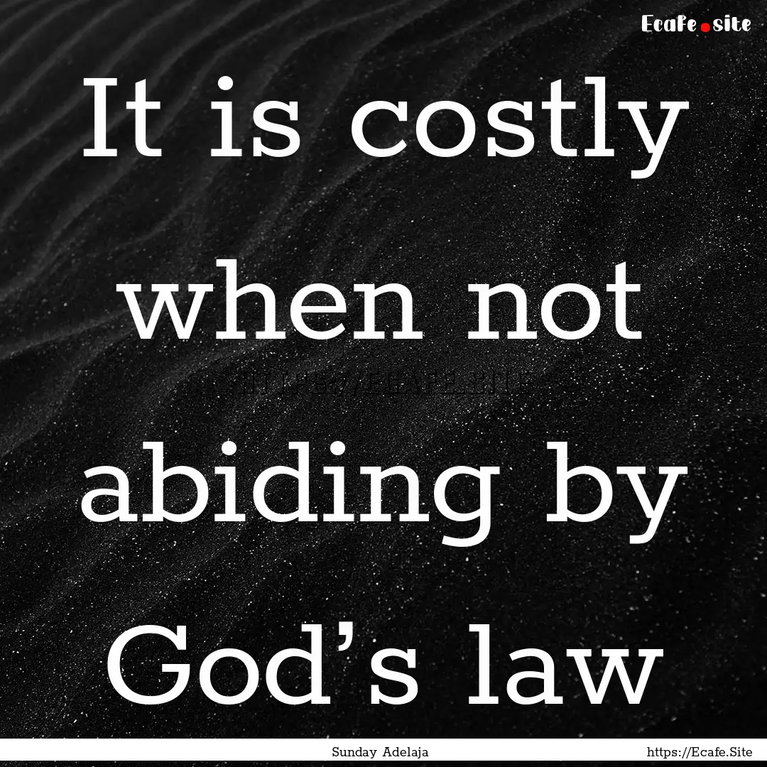 It is costly when not abiding by God’s.... : Quote by Sunday Adelaja