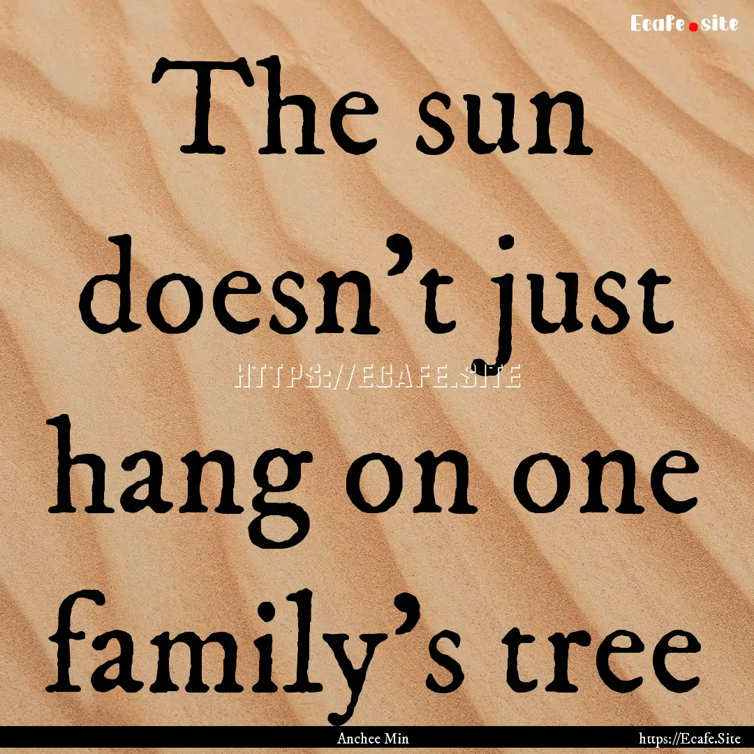 The sun doesn't just hang on one family's.... : Quote by Anchee Min