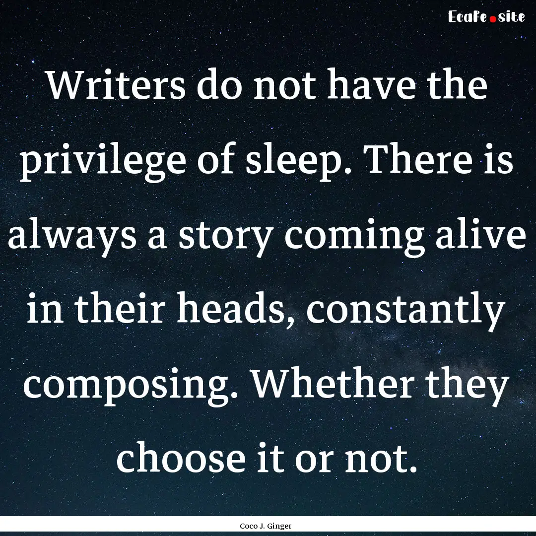 Writers do not have the privilege of sleep..... : Quote by Coco J. Ginger