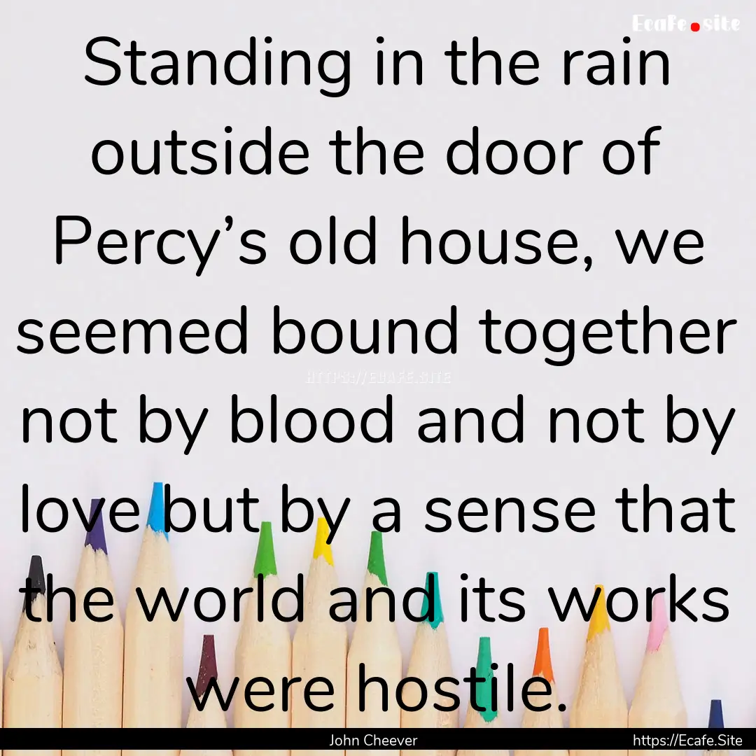 Standing in the rain outside the door of.... : Quote by John Cheever