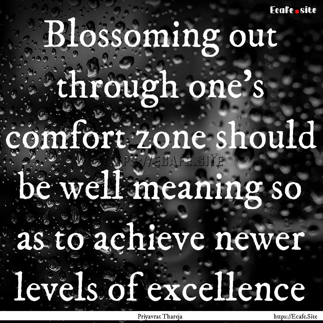 Blossoming out through one's comfort zone.... : Quote by Priyavrat Thareja