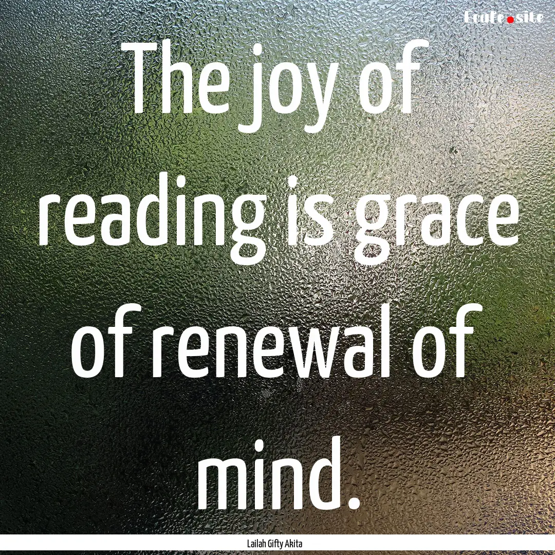 The joy of reading is grace of renewal of.... : Quote by Lailah Gifty Akita