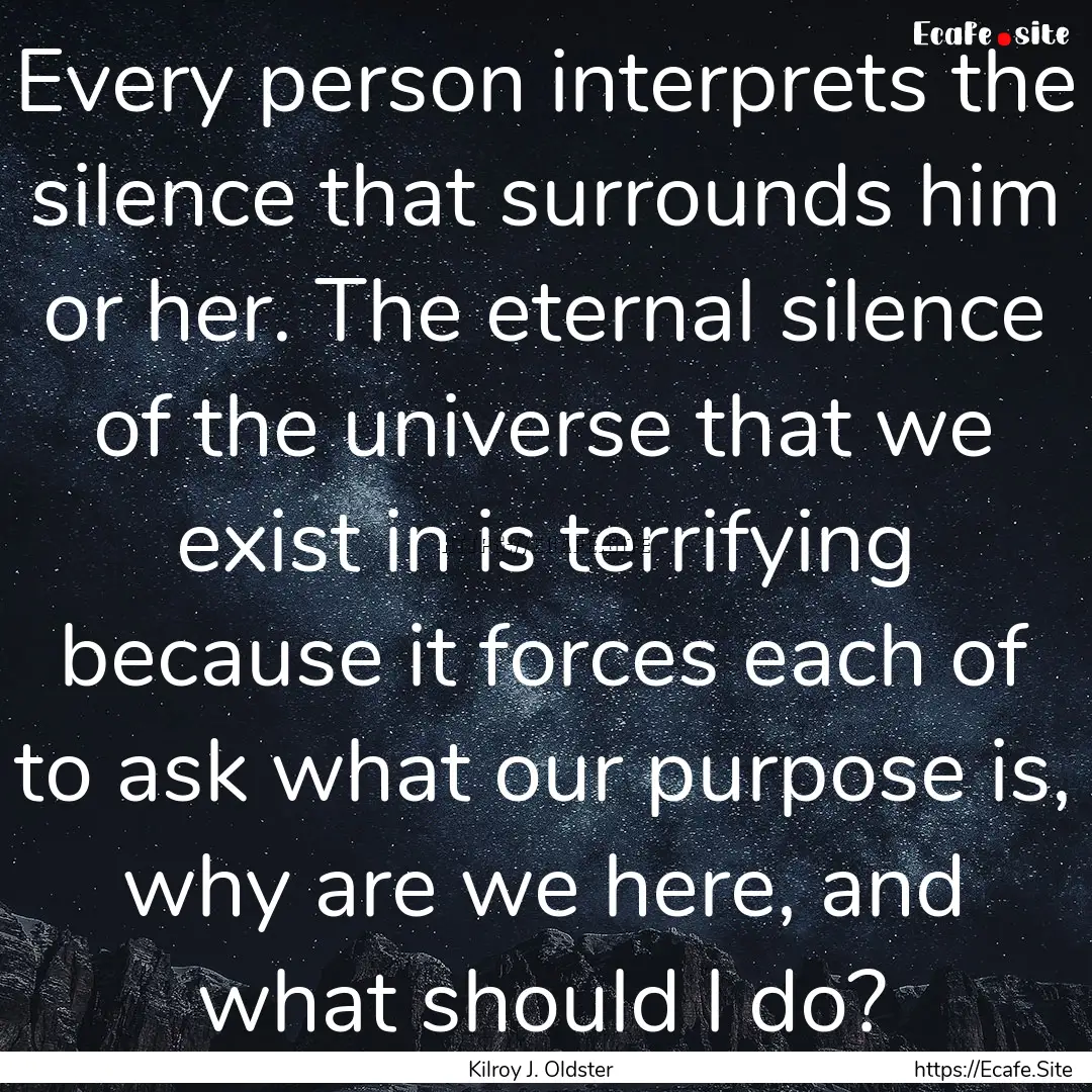 Every person interprets the silence that.... : Quote by Kilroy J. Oldster