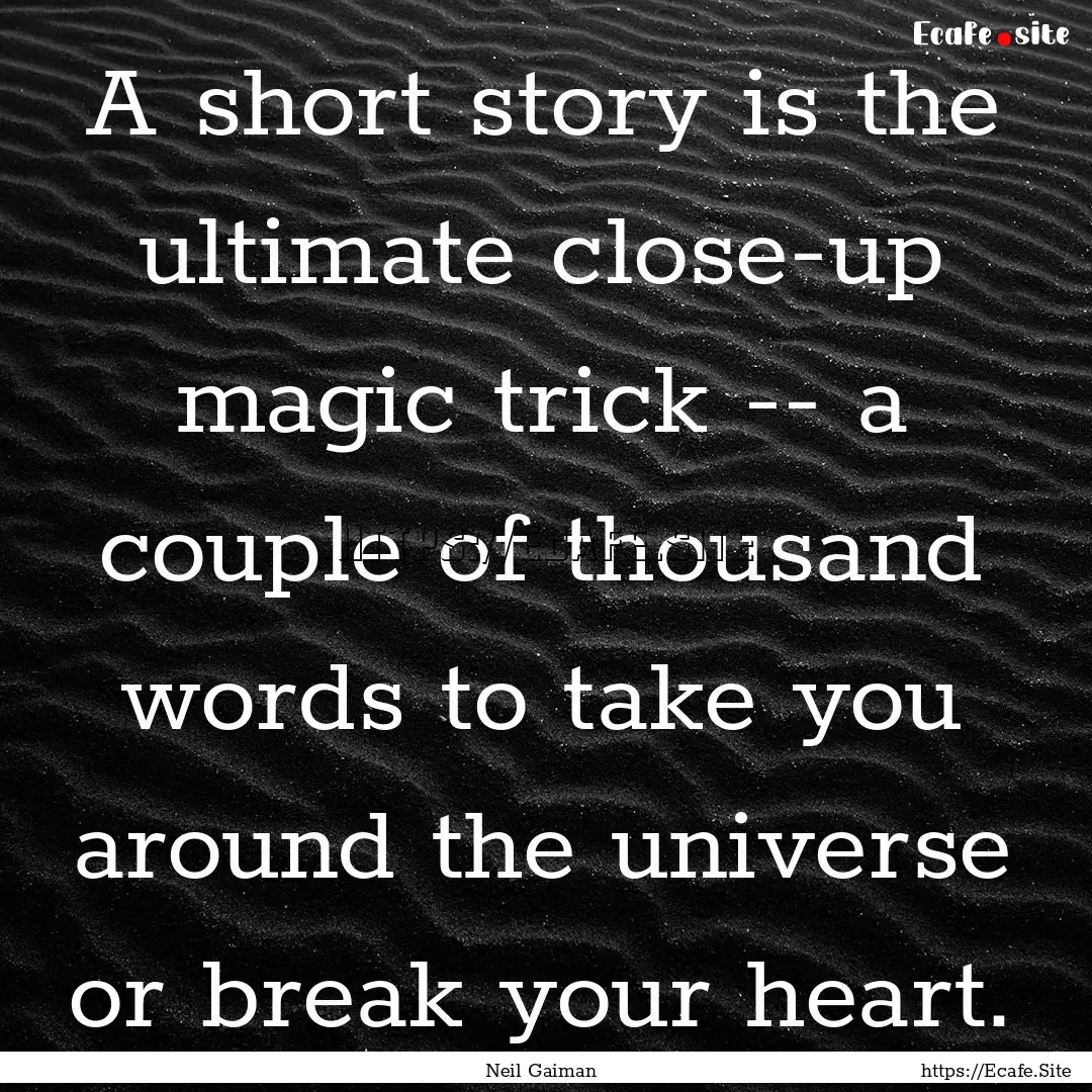 A short story is the ultimate close-up magic.... : Quote by Neil Gaiman