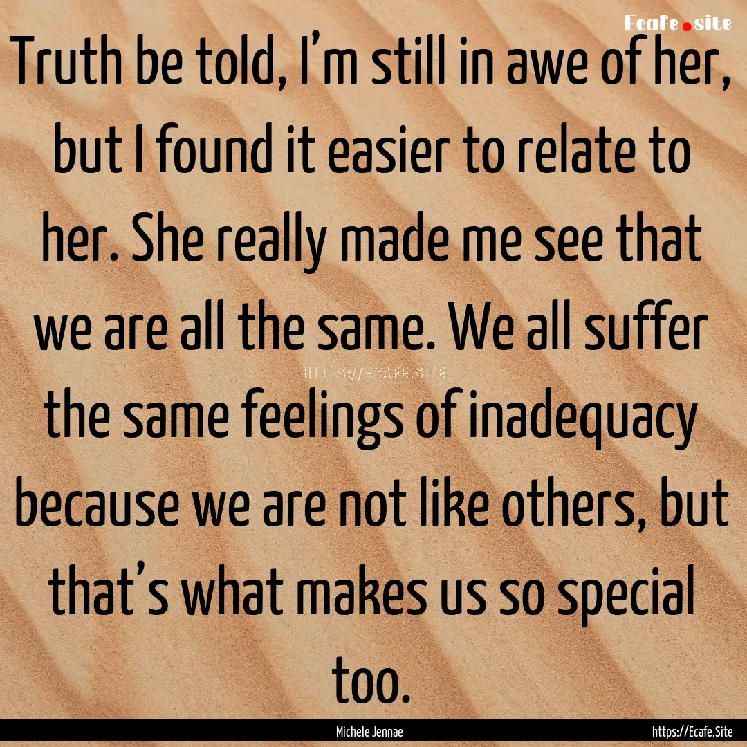 Truth be told, I’m still in awe of her,.... : Quote by Michele Jennae