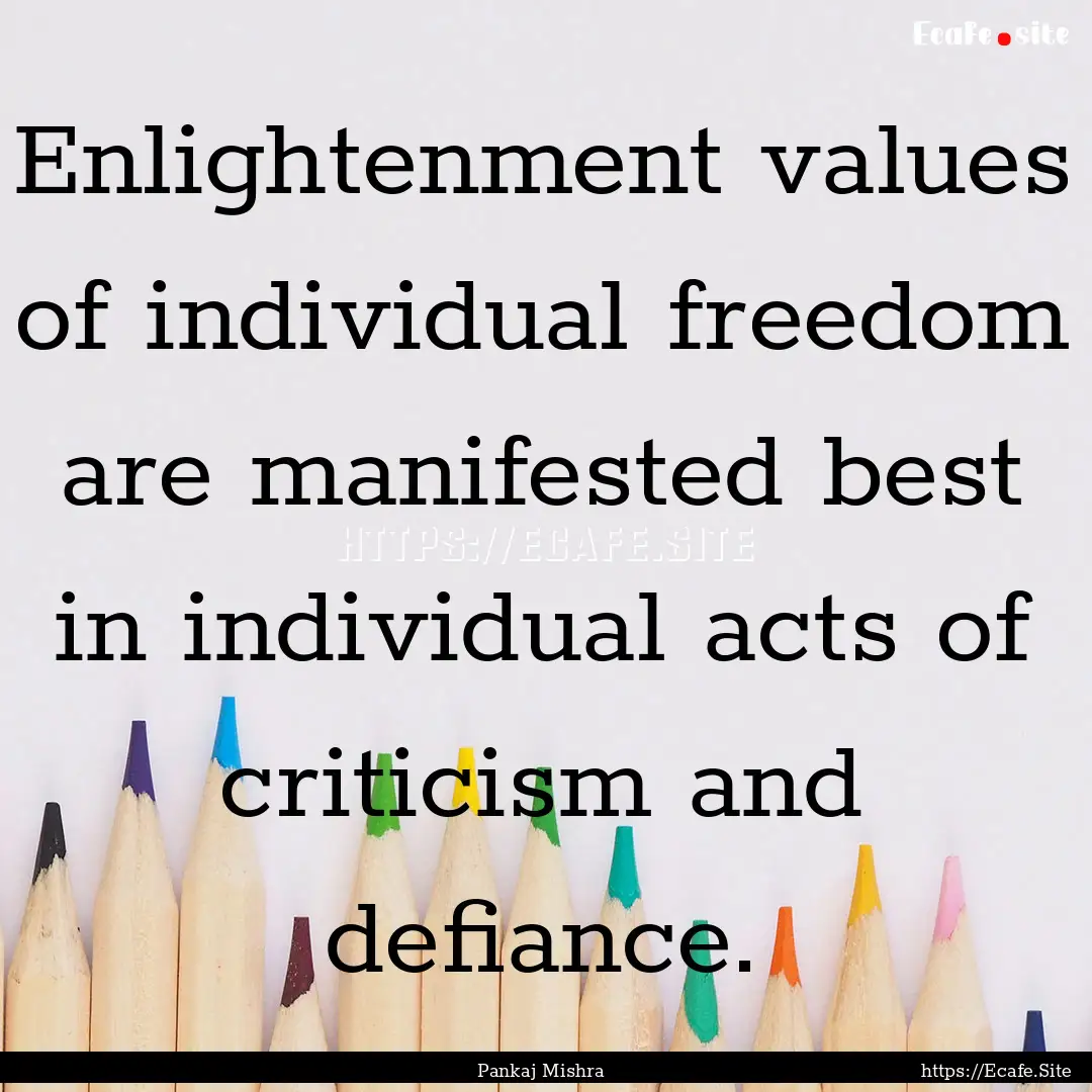 Enlightenment values of individual freedom.... : Quote by Pankaj Mishra