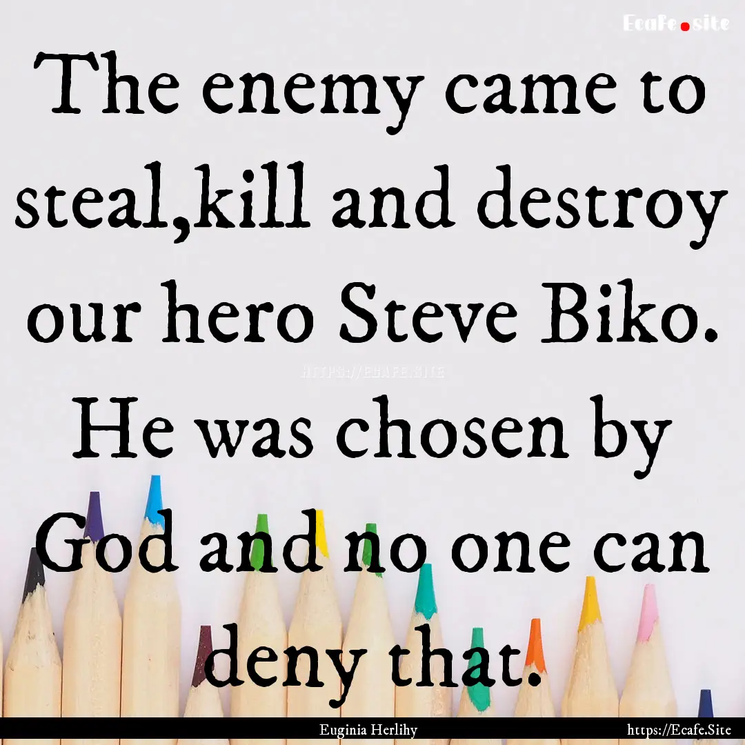 The enemy came to steal,kill and destroy.... : Quote by Euginia Herlihy