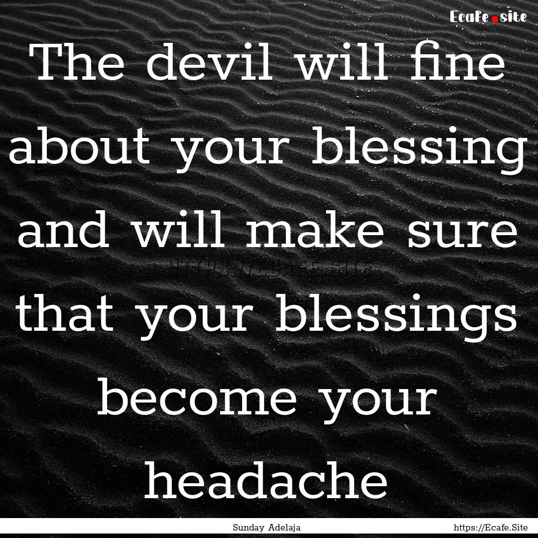 The devil will fine about your blessing and.... : Quote by Sunday Adelaja