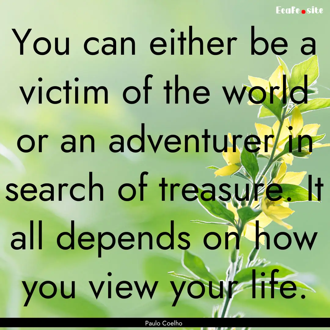 You can either be a victim of the world or.... : Quote by Paulo Coelho