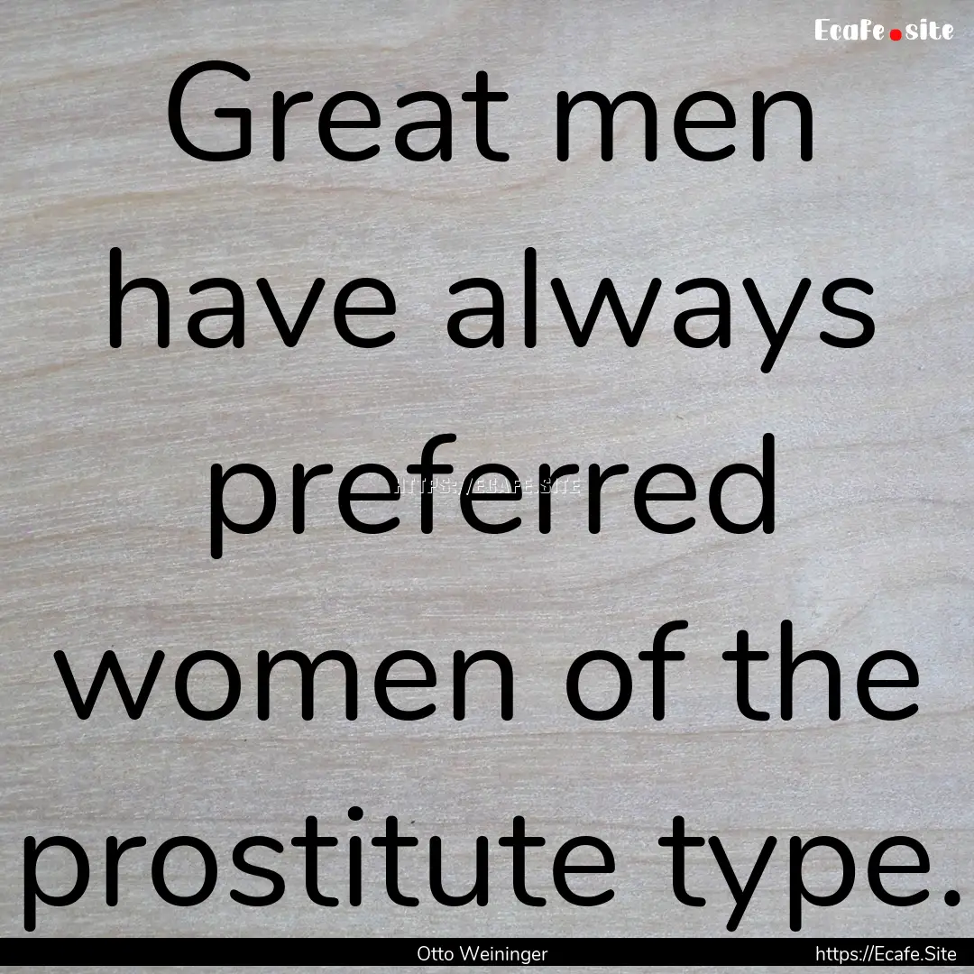 Great men have always preferred women of.... : Quote by Otto Weininger