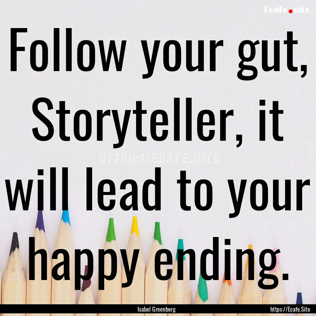 Follow your gut, Storyteller, it will lead.... : Quote by Isabel Greenberg