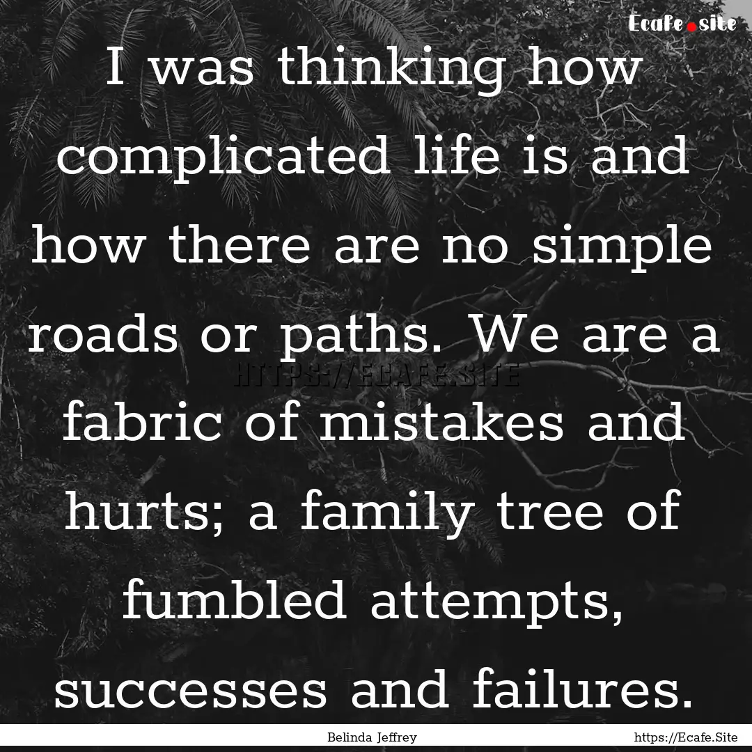 I was thinking how complicated life is and.... : Quote by Belinda Jeffrey