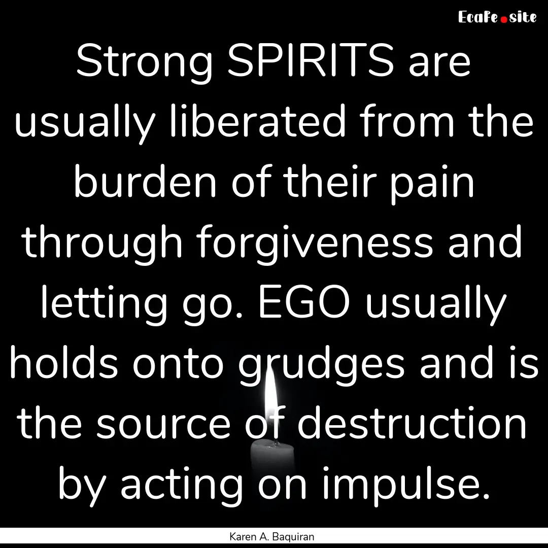 Strong SPIRITS are usually liberated from.... : Quote by Karen A. Baquiran