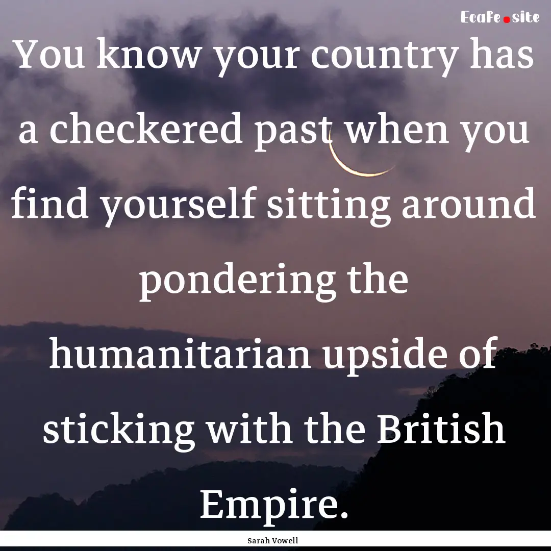 You know your country has a checkered past.... : Quote by Sarah Vowell