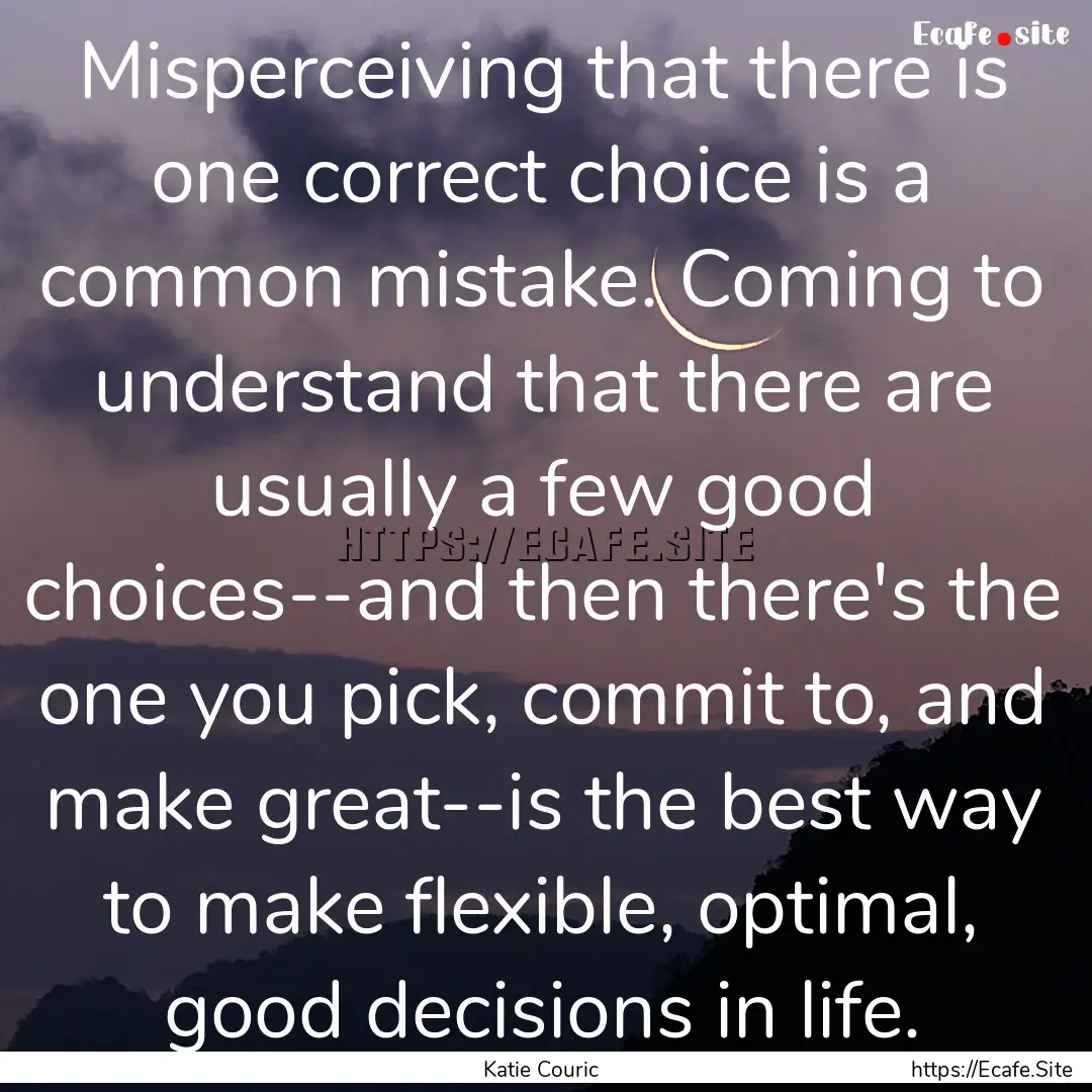 Misperceiving that there is one correct choice.... : Quote by Katie Couric