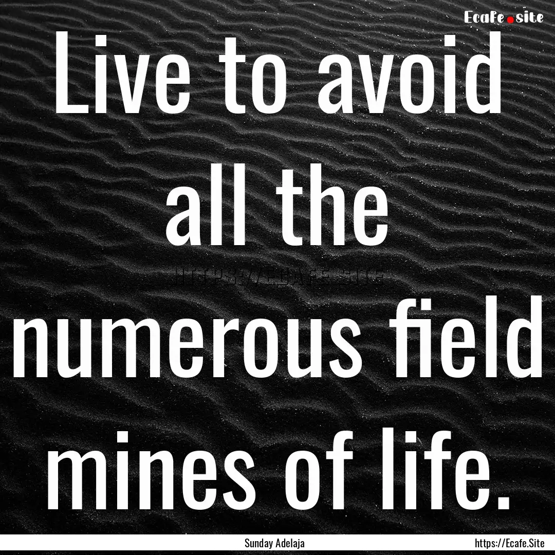 Live to avoid all the numerous field mines.... : Quote by Sunday Adelaja