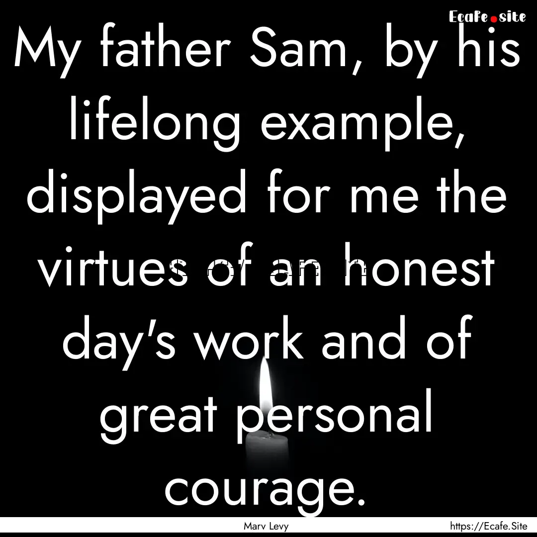 My father Sam, by his lifelong example, displayed.... : Quote by Marv Levy