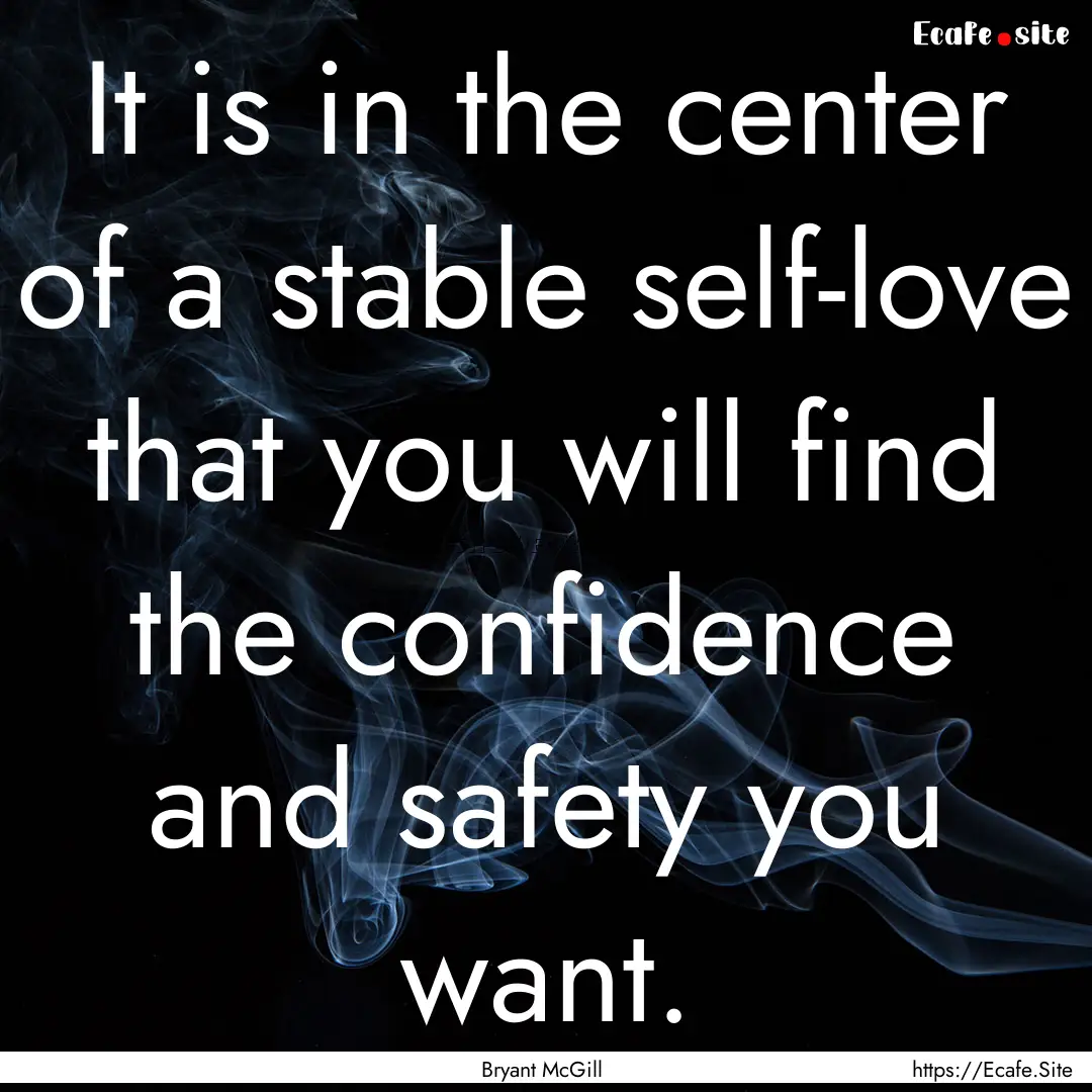 It is in the center of a stable self-love.... : Quote by Bryant McGill