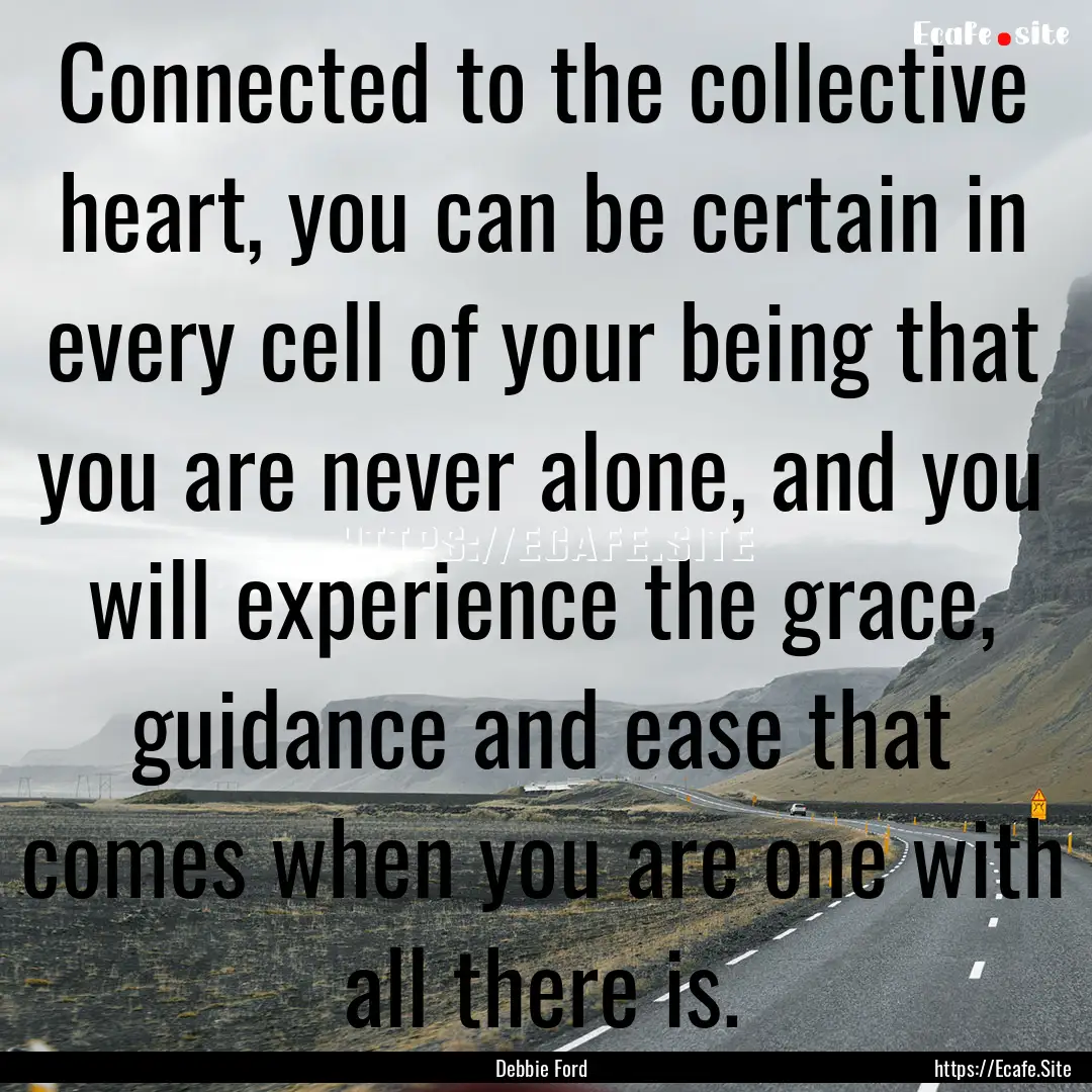 Connected to the collective heart, you can.... : Quote by Debbie Ford