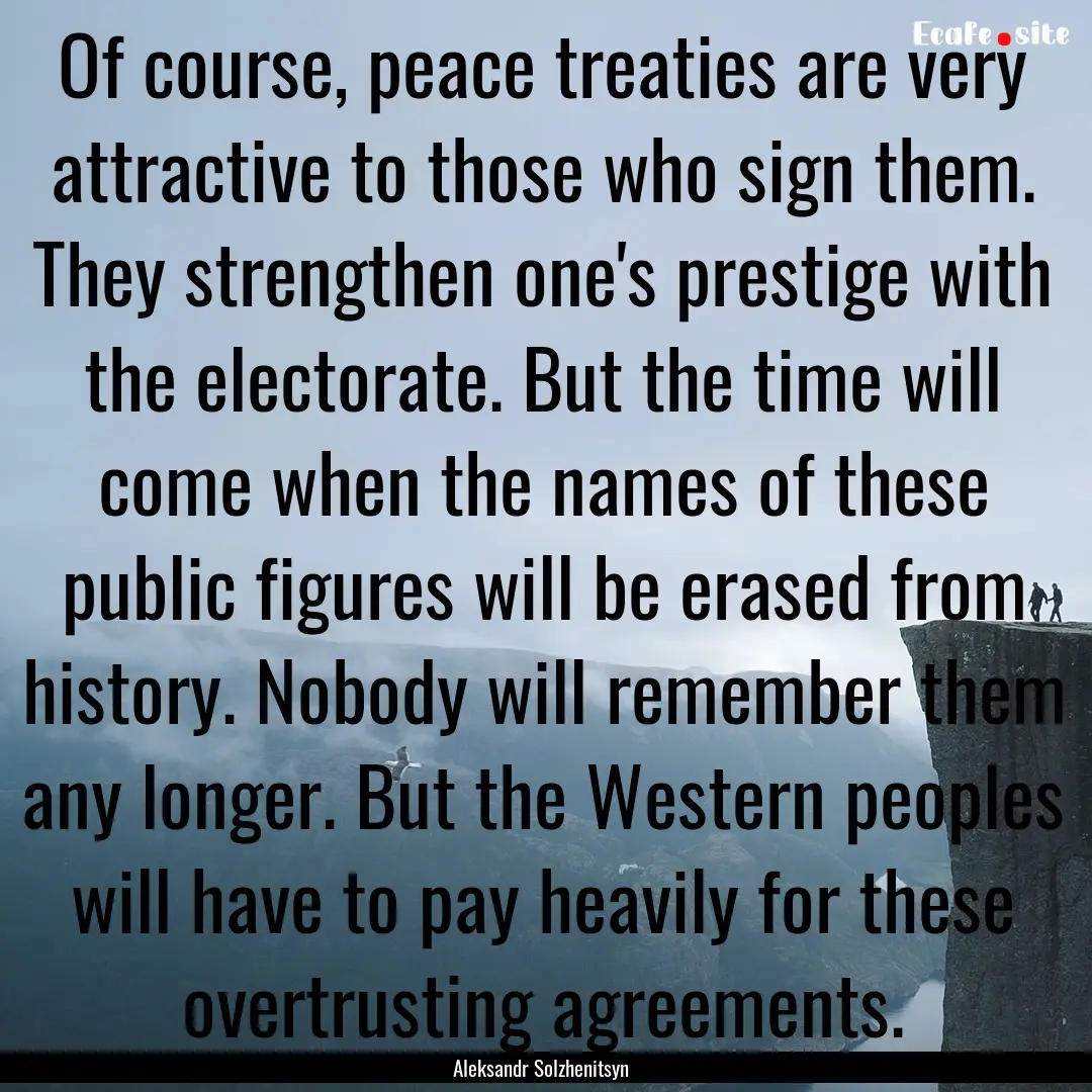 Of course, peace treaties are very attractive.... : Quote by Aleksandr Solzhenitsyn