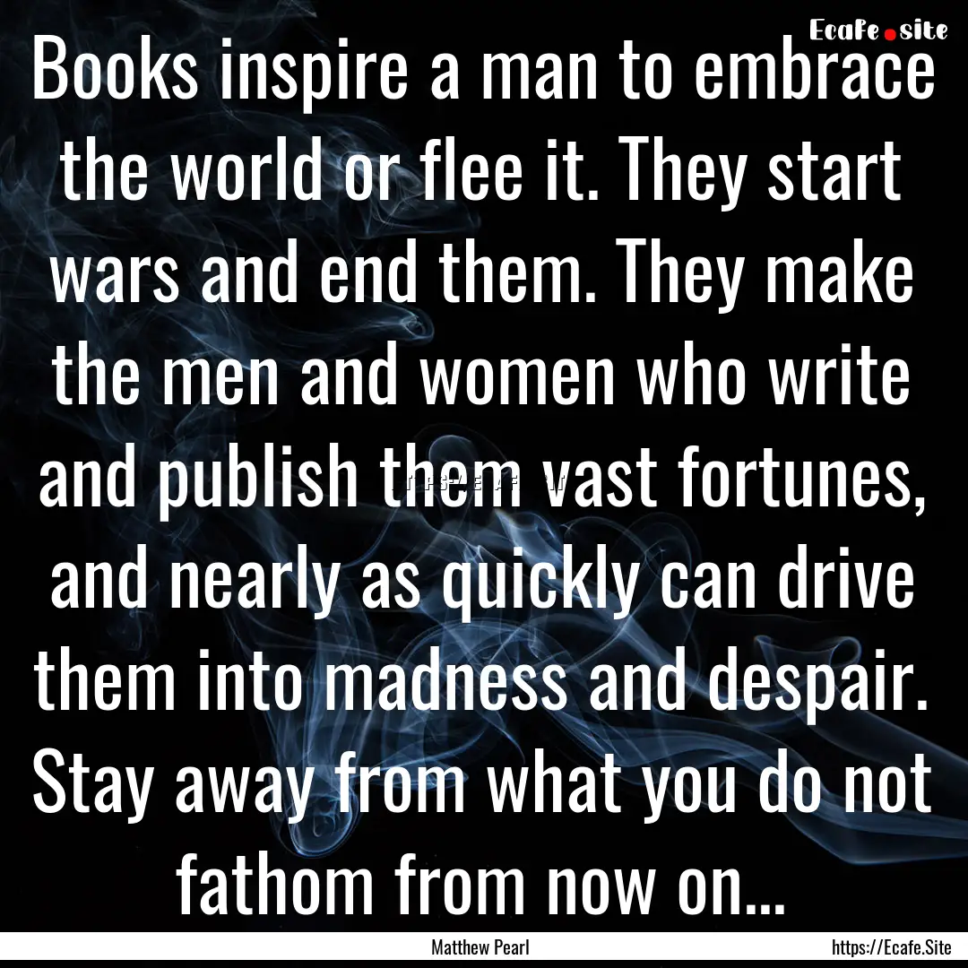 Books inspire a man to embrace the world.... : Quote by Matthew Pearl