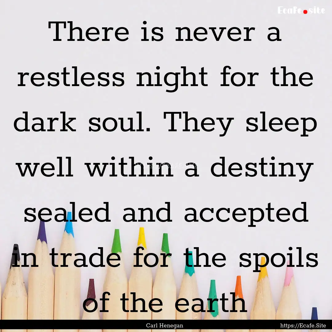 There is never a restless night for the dark.... : Quote by Carl Henegan