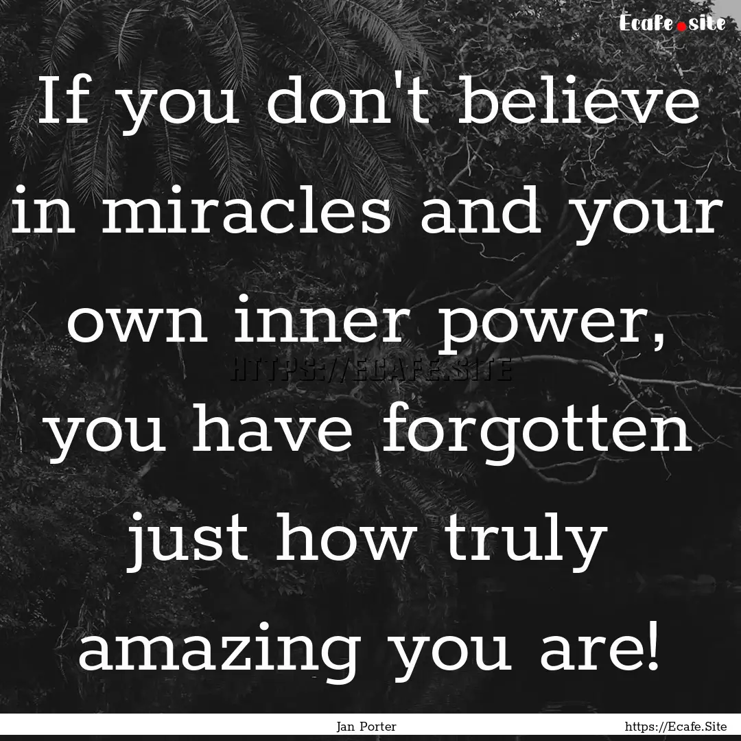 If you don't believe in miracles and your.... : Quote by Jan Porter