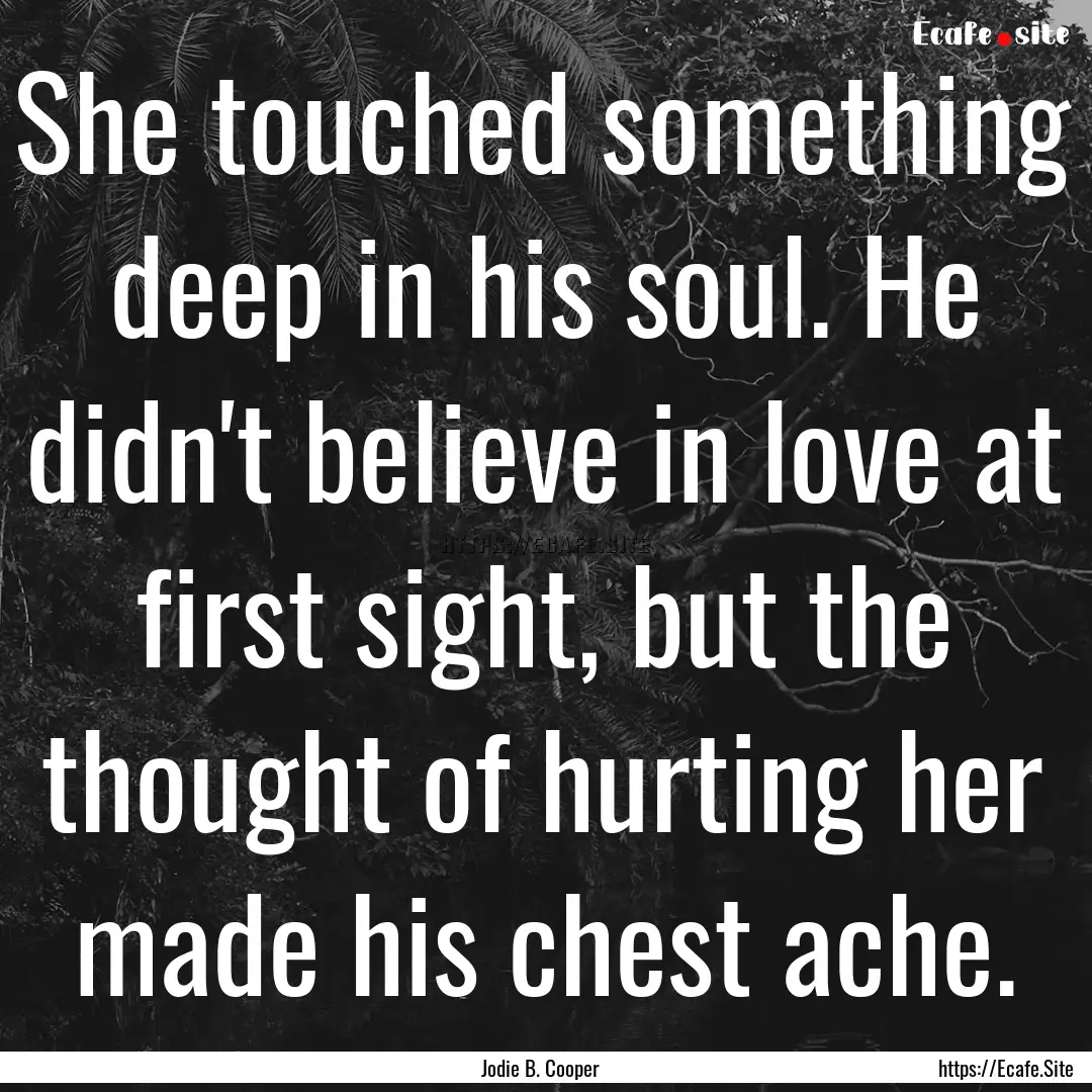 She touched something deep in his soul. He.... : Quote by Jodie B. Cooper