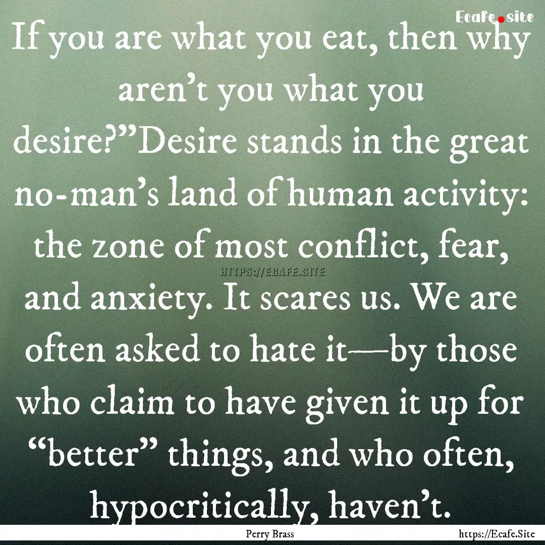 If you are what you eat, then why aren’t.... : Quote by Perry Brass