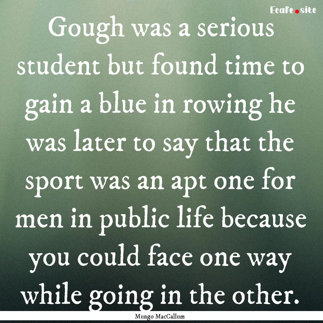 Gough was a serious student but found time.... : Quote by Mungo MacCallum