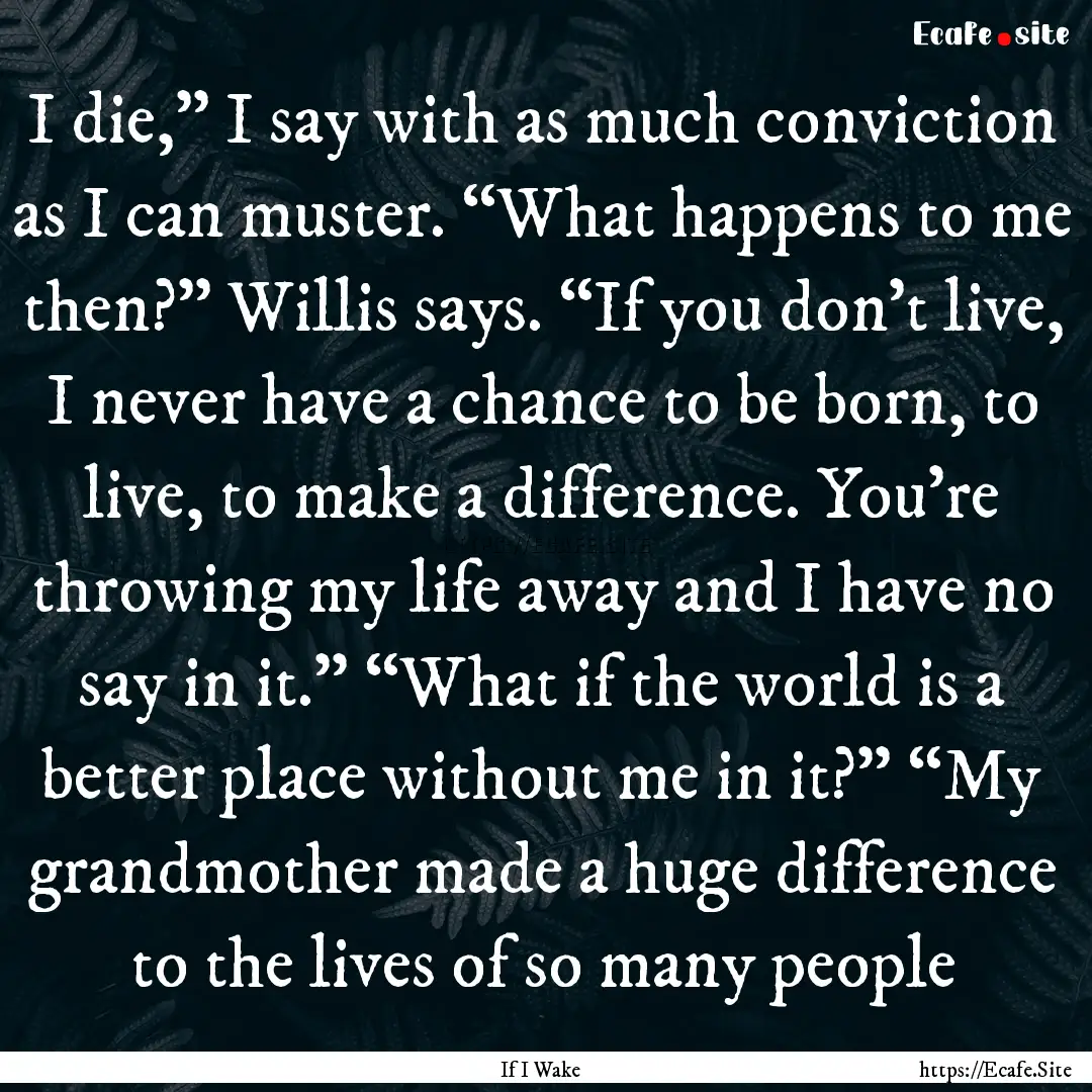 I die,” I say with as much conviction as.... : Quote by If I Wake