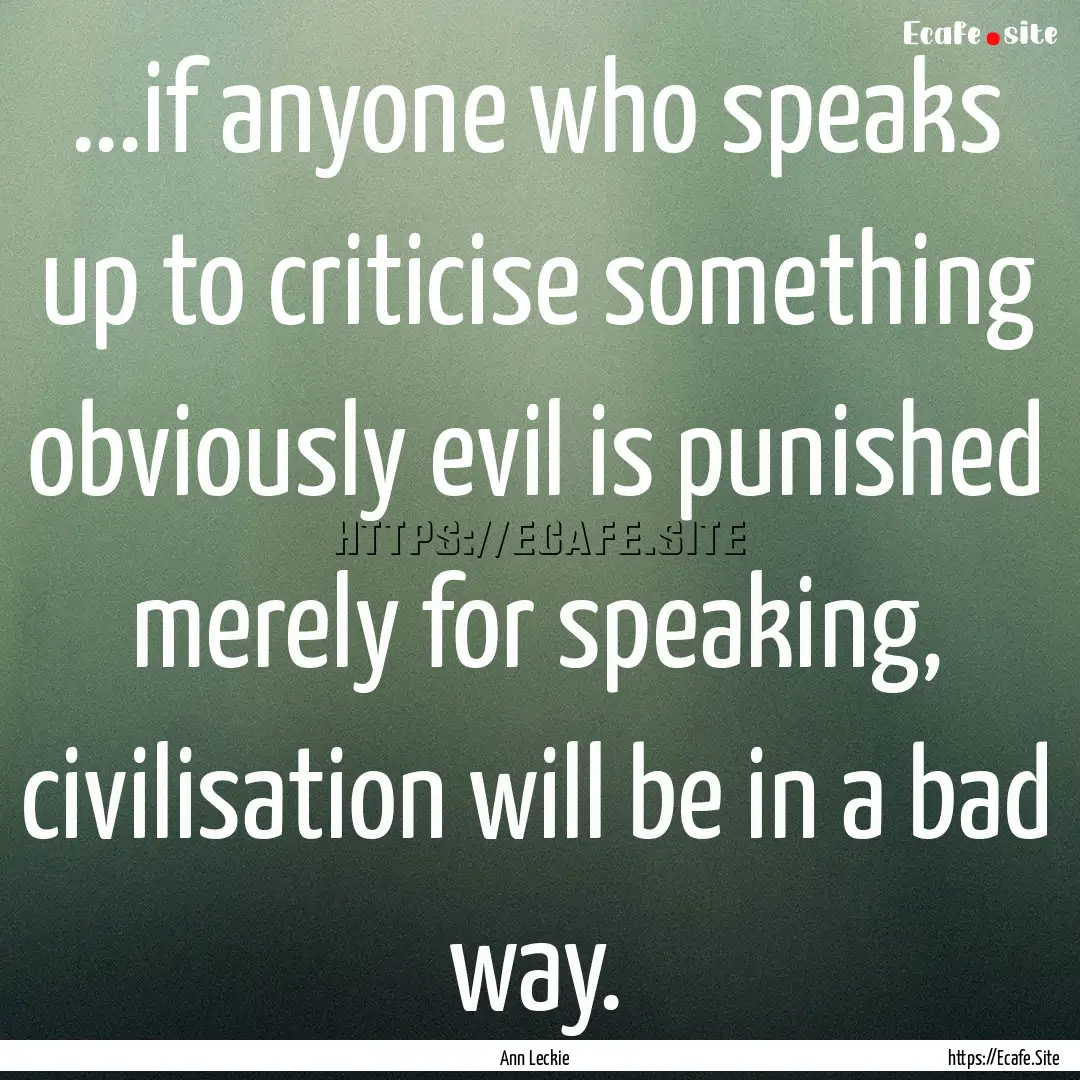 ...if anyone who speaks up to criticise something.... : Quote by Ann Leckie