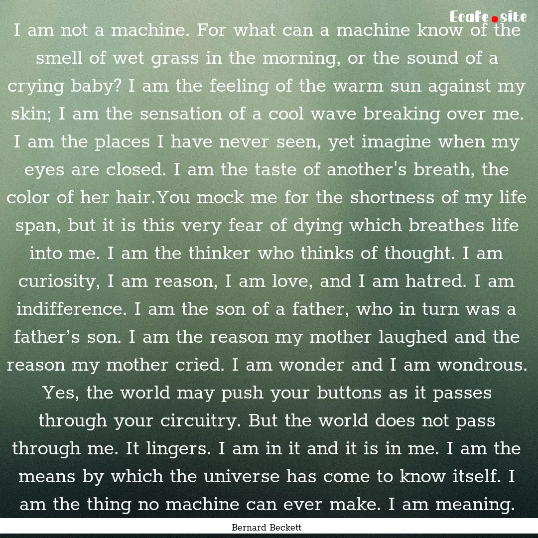 I am not a machine. For what can a machine.... : Quote by Bernard Beckett