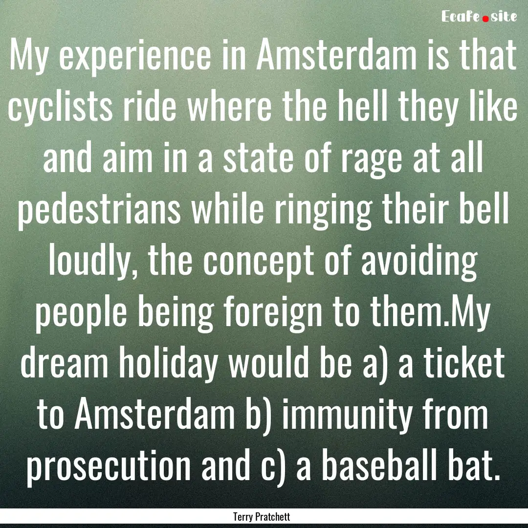 My experience in Amsterdam is that cyclists.... : Quote by Terry Pratchett