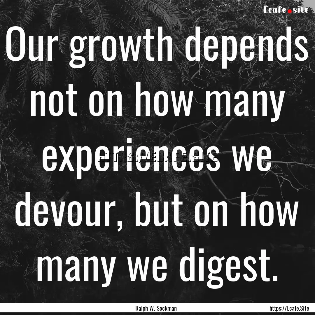 Our growth depends not on how many experiences.... : Quote by Ralph W. Sockman