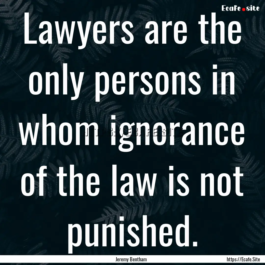 Lawyers are the only persons in whom ignorance.... : Quote by Jeremy Bentham