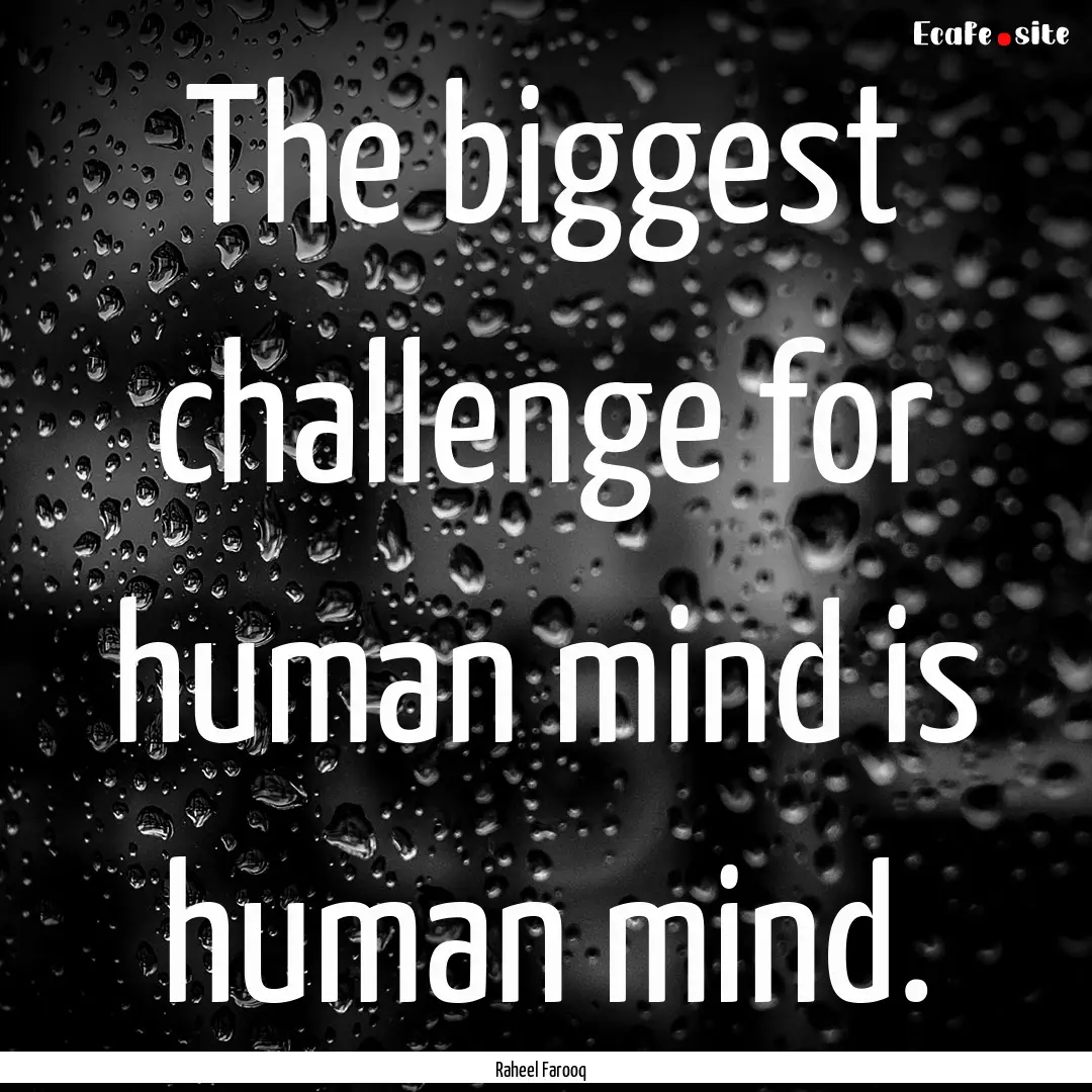 The biggest challenge for human mind is human.... : Quote by Raheel Farooq